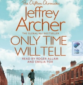 Only Time Will Tell - Book 1 of the Clifton Chronicles written by Jeffrey Archer performed by Roger Allam and Emilia Fox on CD (Unabridged)